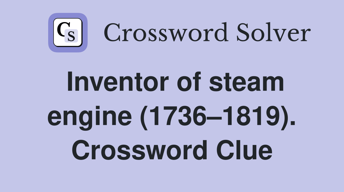 Inventor of steam engine (17361819). Crossword Clue Answers